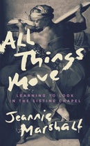 All Things Move : Learning to Look in the Sistine Chapel-9781771965330