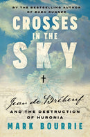 Crosses in the Sky : Jean de Brebeuf and the Destruction of Huronia-9781771966177