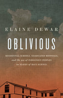 Oblivious : Residential Schools, Segregated Hospitals, and the use of Indigenous Peoples as Slaves of Race Science-9781771966825