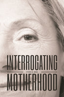 Interrogating Motherhood-9781771991438