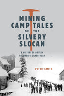 Mining Camp Tales of the Silvery Slocan : A History of British Columbia's Silver Rush-9781772035391