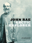 John Rae, Arctic Explorer : The Unfinished Autobiography-9781772123326