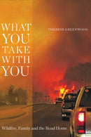 What You Take with You : Wildfire, Family and the Road Home-9781772124491