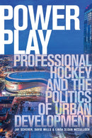 Power Play : Professional Hockey and the Politics of Urban Development-9781772124934