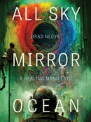All Sky, Mirror Ocean : A Healing Manifesto-9781772126778