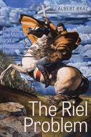 The Riel Problem : Canada, the Metis, and a Resistant Hero-9781772127331