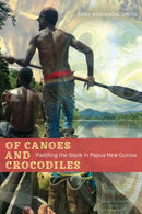 Of Canoes and Crocodiles : Paddling the Sepik in Papua New Guinea-9781772127348