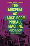The Museum as Large-Room Pinball Machine : A 1967 New York City Seminar Featuring Marshall McLuhan, Harley Parker, and Museum Professionals-9781772128277