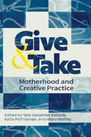 Give and Take: : Motherhood and Creative Practice-9781772584882
