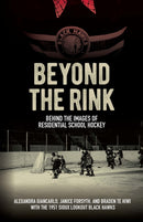 Beyond the Rink, Behind the Image : Reclaiming the Story of a Residential School Hockey Team-9781772841060