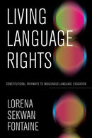 Living Language Rights : Constitutional Pathways to Indigenous Language Education-9781772841145