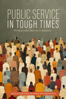 Public Service in Tough Times : Working Under Austerity in Manitoba-9781772841305