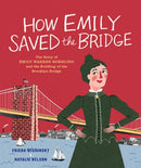 How Emily Saved the Bridge : The Story of Emily Warren Roebling and the Building of the Brooklyn Bridge-9781773061047
