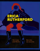 Erica Rutherford : Her Lives and Works | Ses vies, ses ouvres-9781773104577