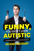 Funny, You Don't Look Autistic : A Comedian's Guide to Life on the Spectrum-9781773212579