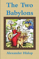 The Two Babylons Or, the Papal Worship Proved to Be the Worship of Nimrod-9781773238296
