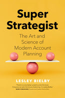 Super Strategist : The Art and Science of Modern Account Planning-9781773271477