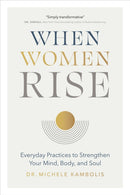 When Women Rise : Everyday Practices to Strengthen Your Mind, Body, and Soul-9781773271569