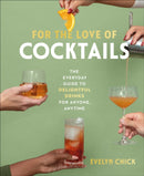 For the Love of Cocktails : The Everyday Guide to Delightful Drinks for Anyone, Anytime-9781773271972