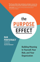 The Purpose Effect : Building Meaning in Yourself, Your Role, and Your Organization-9781773272184