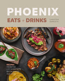 Phoenix Eats + Drinks : 86 Recipes from the City's Favorite Restaurants and Bars-9781773272689