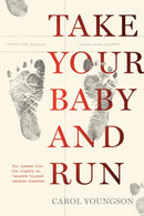 Take Your Baby And Run : How nurses blew the whistle on Canada's biggest cardiac disaster-9781773371054