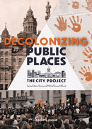 Decolonizing Public Places : Reclaiming meeting spaces through acts of resistance and resurgence; The City Project, Book 4-9781773371191