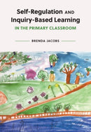 Self-Regulation and Inquiry-Based Learning in the Primary Classroom-9781773383224