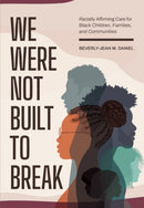 We Were not Built to Break : Racially Affirming Care for Black Children, Families, and Communities-9781773385105