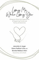 Losing Me, While Losing You : Caregivers Share Their Experiences of Supporting Friends and Family with Dementia-9781773634845