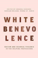 White Benevolence : Racism and Colonial Violence in the Helping Professions-9781773635224