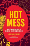 Hot Mess : Mothering Through a Code Red Climate Emergency-9781773635668