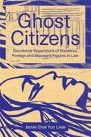 Ghost Citizens : Decolonial Apparitions of Stateless, Foreign and Wayward Figures in Law-9781773636665