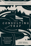 The Consulting Trap : How Professional Service Firms Hook Governments and Undermine Democracy-9781773636672