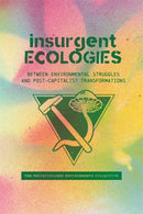 Insurgent Ecologies : Between Environmental Struggles and Postcapitalist Transformations-9781773636917