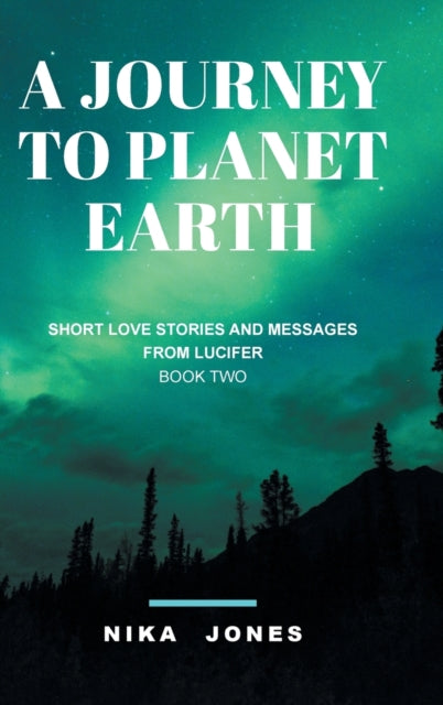 A Journey to Planet Earth Book 2 : Short love stories and messages from Lucifer-9781773704869