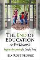The End of Education as We Know It : Regenerative Learning for Complex Times-9781774060094