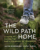 The Wild Path Home : A Guide to Raising the Earth Stewards of Tomorrow-9781774060148