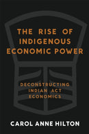 The Rise of Indigenous Economic Power : Deconstructing Indian Act Economics-9781774060155