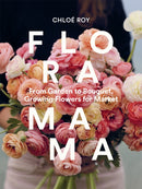 Floramama : From Garden to Bouquet, Growing Flowers for Market-9781774060346