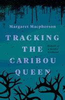 Tracking the Caribou Queen : Memoir of a Settler Girlhood-9781774390610