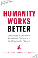 Humanity Works Better : Five Practices to Lead with Awareness, Choice and the Courage to Change-9781774580509