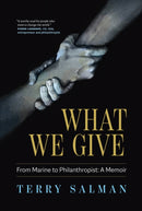 What We Give : From Marine to Philanthropist: A Memoir-9781774581872