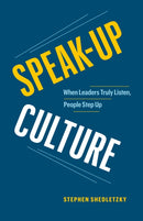 Speak-Up Culture : When Leaders Truly Listen, People Step Up-9781774582848