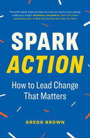 Spark Action : How to Lead Change That Matters-9781774583227