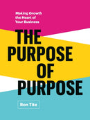The Purpose of Purpose : Making Growth the Heart of Your Business-9781774585801