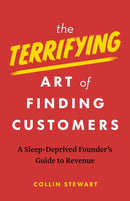 The Terrifying Art of Finding Customers : A Sleep-Deprived Founder's Guide to Revenue-9781774586136