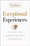 Exceptional Experiences : Five Luxury Levers to Elevate Every Aspect of Your Business-9781774586259
