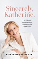 Sincerely, Katherine. : Life, Gender, Inclusivity, and Leadership for the Future-9781774586921
