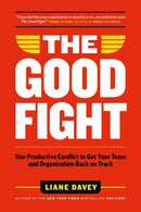 The Good Fight : Use Productive Conflict to Get Your Team and Organization Back on Track-9781774587409